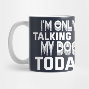 Womens Funny only talking to my dog today Edit Mug